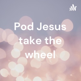Pod Jesus take the wheel