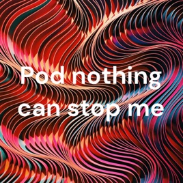 Pod nothing can stop me