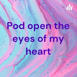 Pod open the eyes of my heart
