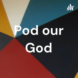 Pod our God