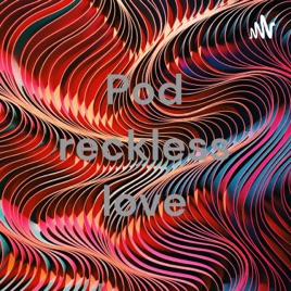 Pod reckless love
