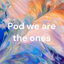 Pod we are the ones