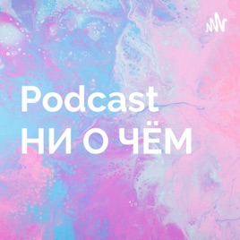 Podcast НИ О ЧЁМ