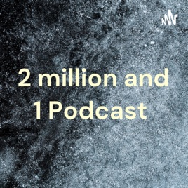 Podcast 2 million and 1 Everyone Has A One!
