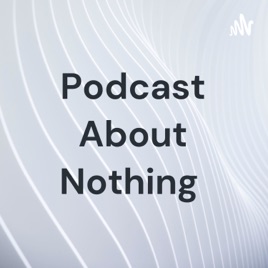 Podcast About Nothing