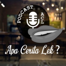 Podcast ACL (Apa Cerita Lek?)