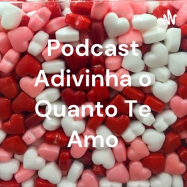 Podcast Adivinha o Quanto Te Amo