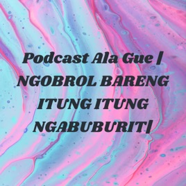 Podcast Ala Gue | NGOBROL BARENG ITUNG ITUNG NGABUBURIT|