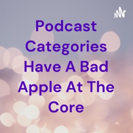 Podcast Categories Have A Bad Apple At The Core