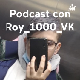 Podcast con Roy_1000_VK