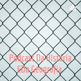Podcast▪︎ Da História ▪︎E▪︎Da Geografia