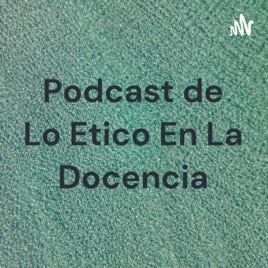 Podcast de Lo Etico En La Docencia