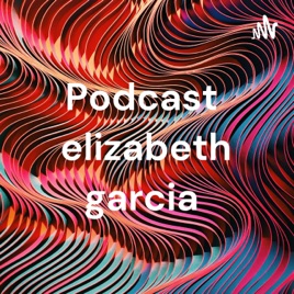 Podcast elizabeth garcia