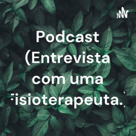 Podcast (Entrevista com uma Fisioterapeuta.)