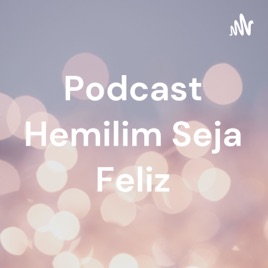 Podcast Hemilim Seja Feliz