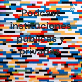 Podcast instituciones públicas y privadas
