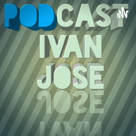 PODCAST IVAN JOSE