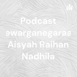 Podcast Kewarganegaraan Aisyah Raihan Nadhila