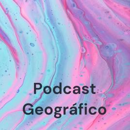 Podcast Geográfico: GeoCast! Grupo 6