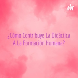 ¿Cómo Contribuye La Didáctica A La Formación Humana?