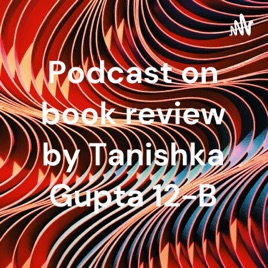 Podcast on book review by Tanishka Gupta 12-B