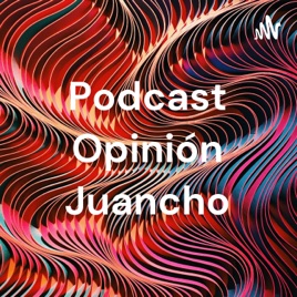 Podcast Opinión Juancho