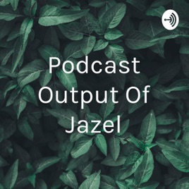Podcast Output Of Jazel