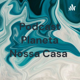 Podcast Planeta Nossa Casa