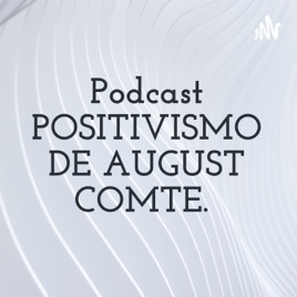 Podcast POSITIVISMO DE AUGUST COMTE.