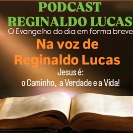 PODCAST REGINALDO LUCAS -  O Evangelho do dia, em forma breve, na voz de Reginaldo Lucas.