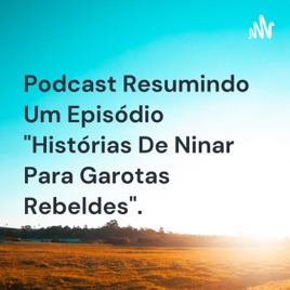 Podcast Resumindo Um Episódio "Histórias De Ninar Para Garotas Rebeldes".