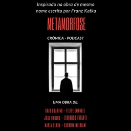 CRÔNICA - PODCAST: METAMORFOSE