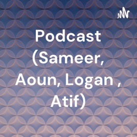 Podcast (Sameer, Aoun, Logan , Atif)