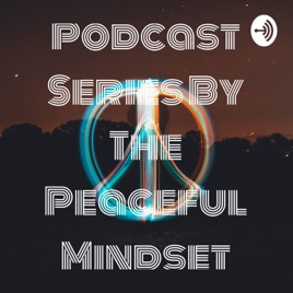 Podcast Series By The Peaceful Mindset