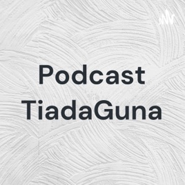 Podcast TiadaGuna