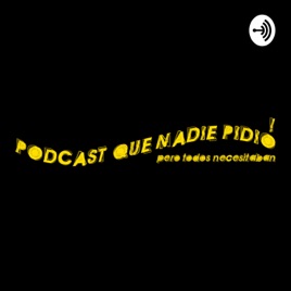 PODCAST QUE NADIE PIDIÓ