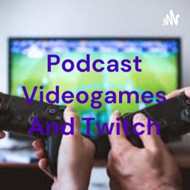 Podcast Videogames And Twitch