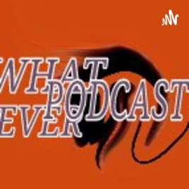 PODCAST WHAT EVER
