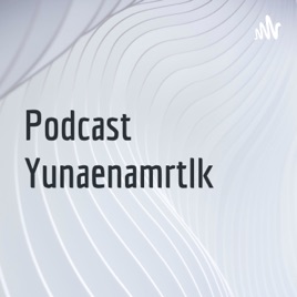 Podcast Yunaenamrtlk