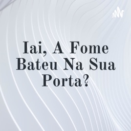 Iai, A Fome Bateu Na Sua Porta?