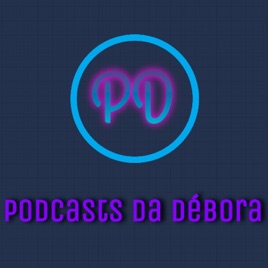 Podcasts Da Débora
