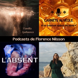 Podcasts de Florence Nilsson : "Carnets Alvéole", "L’ absent", "Familia Ayahuasca"