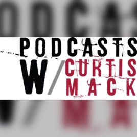 Podcasts w/ Curtis Mack