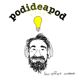 Podideapod: The Podcast Idea Podcast of Failed & Future Low-Effort Content Shows
