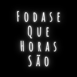 PodreCast : FodaseQueHorasSao
