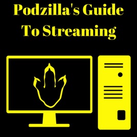 Podzilla's Guide To Streaming