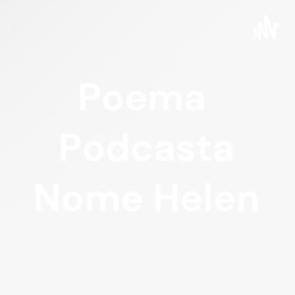 Poema Podcasta Nome Helen
