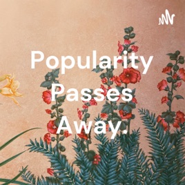 Popularity Passes Away.