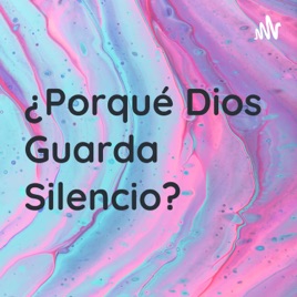 ¿Porqué Dios Guarda Silencio?