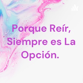 Porque Reír, Siempre es La Opción.